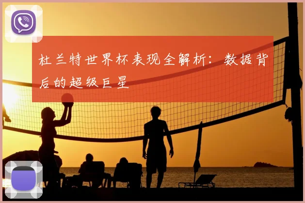 杜兰特世界杯表现全解析:数据背后的超级巨星