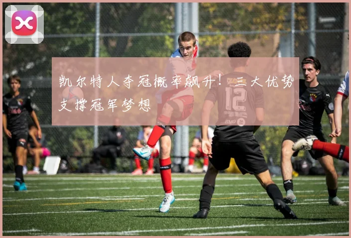 凯尔特人夺冠概率飙升！三大优势支撑冠军梦想